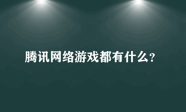 腾讯网络游戏都有什么？