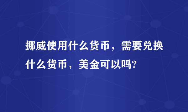 挪威使用什么货币，需要兑换什么货币，美金可以吗?