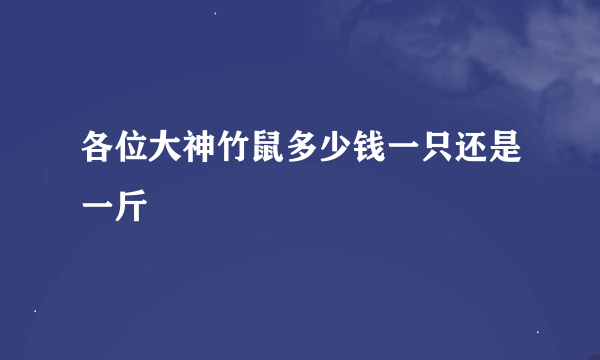 各位大神竹鼠多少钱一只还是一斤