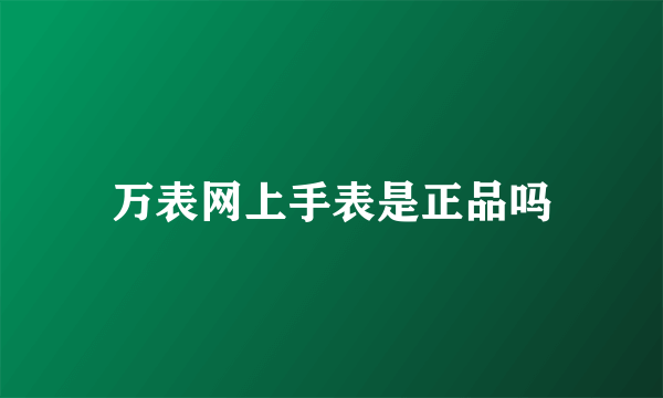 万表网上手表是正品吗