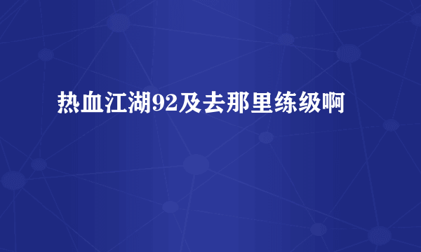 热血江湖92及去那里练级啊