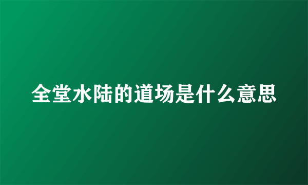 全堂水陆的道场是什么意思