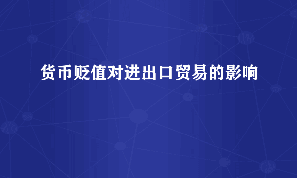 货币贬值对进出口贸易的影响