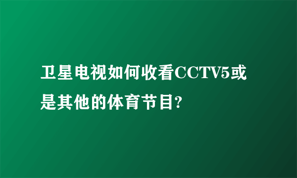 卫星电视如何收看CCTV5或是其他的体育节目?