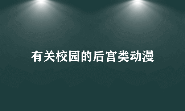 有关校园的后宫类动漫