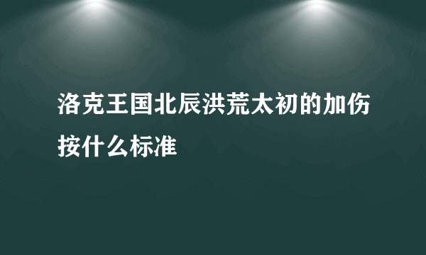 洛克王国北辰洪荒太初的加伤按什么标准