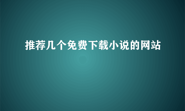 推荐几个免费下载小说的网站