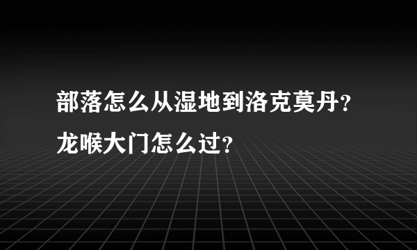 部落怎么从湿地到洛克莫丹？龙喉大门怎么过？