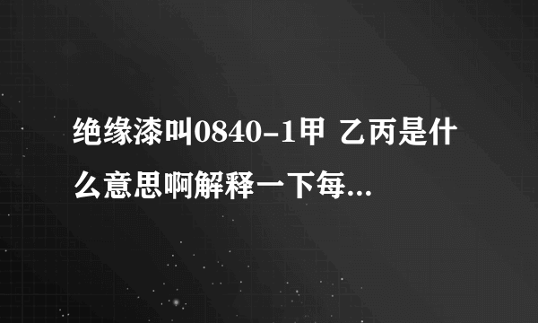 绝缘漆叫0840-1甲 乙丙是什么意思啊解释一下每天需要把这三种按比例调配，时间久了对人危害大吗？