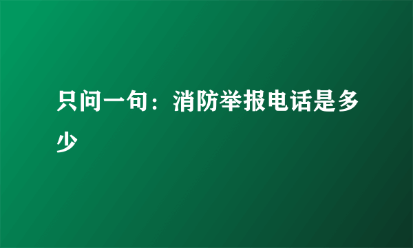 只问一句：消防举报电话是多少