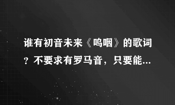 谁有初音未来《呜咽》的歌词？不要求有罗马音，只要能在汉字的位置标出平假名的就好，有中文翻译就更好了