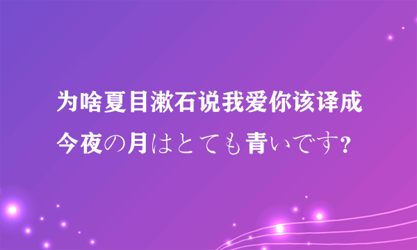 为啥夏目漱石说我爱你该译成今夜の月はとても青いです？