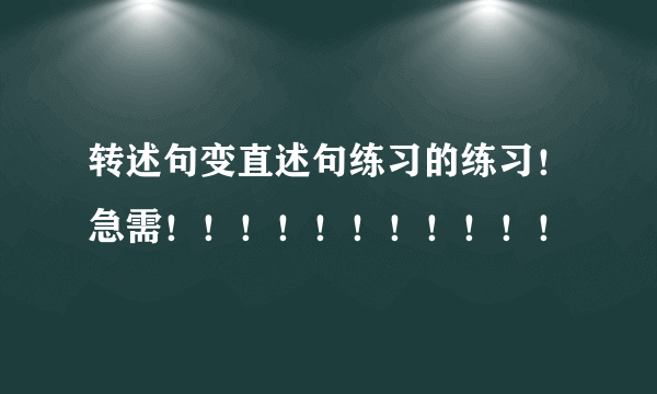 转述句变直述句练习的练习！急需！！！！！！！！！！！