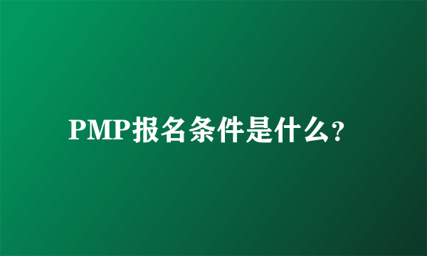 PMP报名条件是什么？