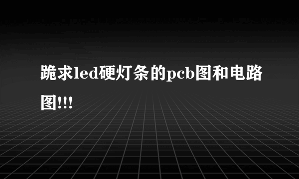 跪求led硬灯条的pcb图和电路图!!!