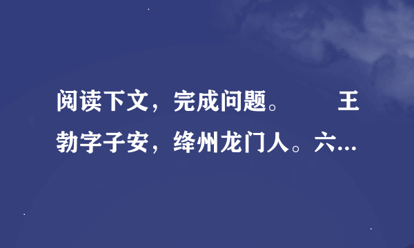 阅读下文，完成问题。　　王勃字子安，绛州龙门人。六岁善文辞，九岁得颜师古注《汉书》读之，作《指瑕》