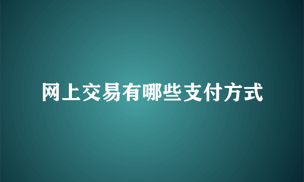 网上交易有哪些支付方式