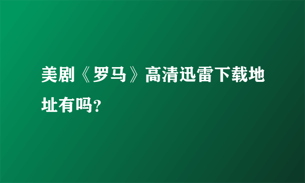 美剧《罗马》高清迅雷下载地址有吗？