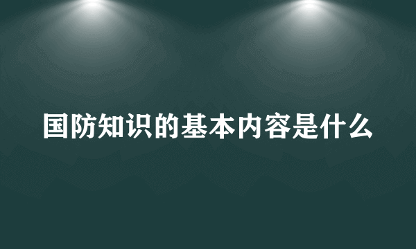 国防知识的基本内容是什么