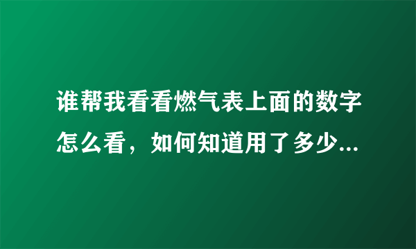 谁帮我看看燃气表上面的数字怎么看，如何知道用了多少，剩了多少