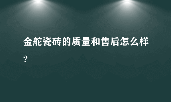 金舵瓷砖的质量和售后怎么样？