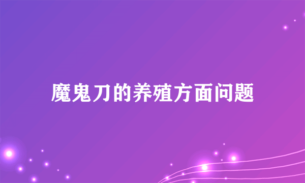 魔鬼刀的养殖方面问题