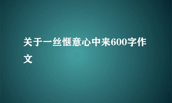 关于一丝惬意心中来600字作文