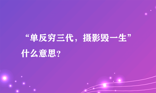 “单反穷三代，摄影毁一生”什么意思？