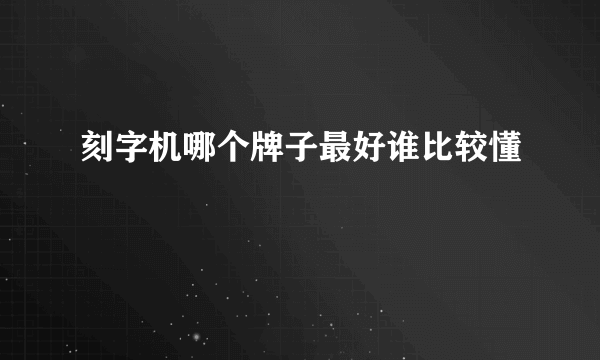 刻字机哪个牌子最好谁比较懂