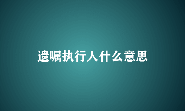 遗嘱执行人什么意思