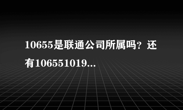 10655是联通公司所属吗？还有10655101909 106550776234