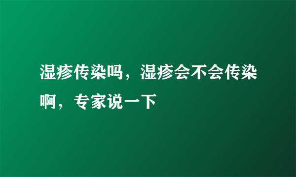 湿疹传染吗，湿疹会不会传染啊，专家说一下