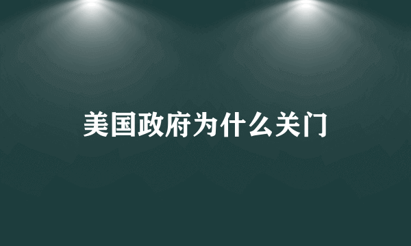 美国政府为什么关门