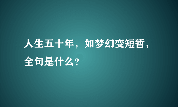 人生五十年，如梦幻变短暂，全句是什么？