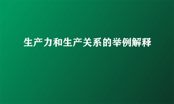 生产力和生产关系的举例解释