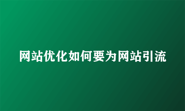 网站优化如何要为网站引流