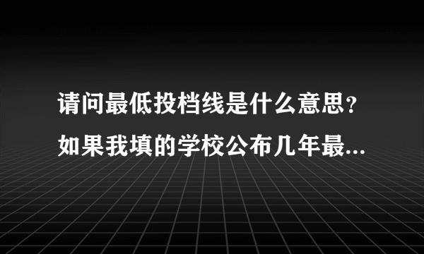 请问最低投档线是什么意思？如果我填的学校公布几年最低投档线低于我的分数，是不是我就录取了？