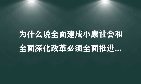 为什么说全面建成小康社会和全面深化改革必须全面推进依法治国？