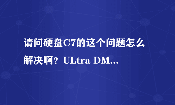 请问硬盘C7的这个问题怎么解决啊？ULtra DMA CRC错误计数 急