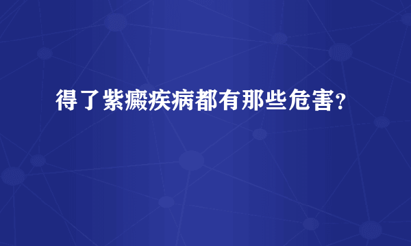 得了紫癜疾病都有那些危害？