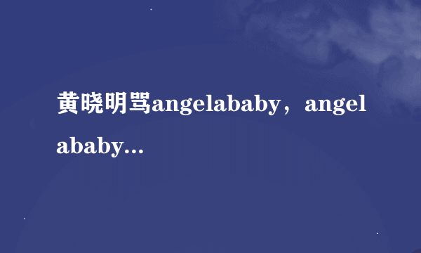 黄晓明骂angelababy，angelababy有什么反应