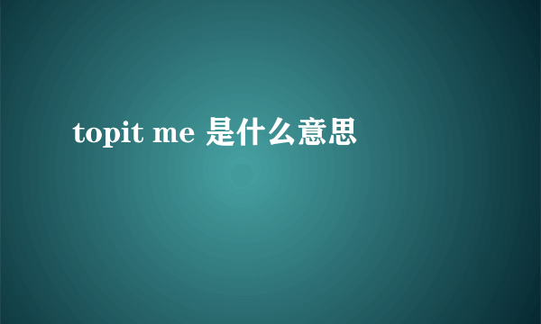 topit me 是什么意思