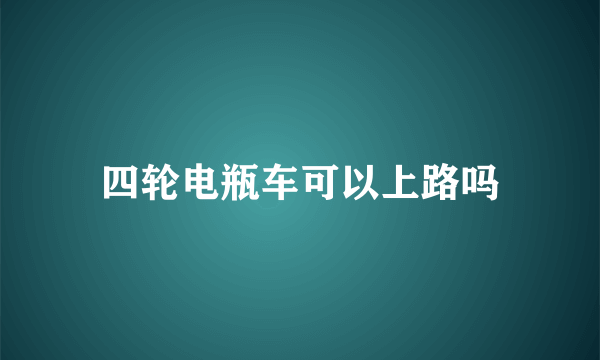 四轮电瓶车可以上路吗