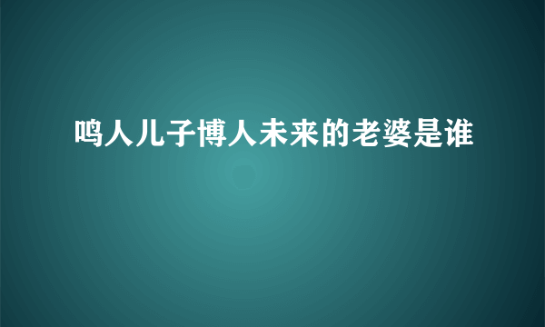 鸣人儿子博人未来的老婆是谁