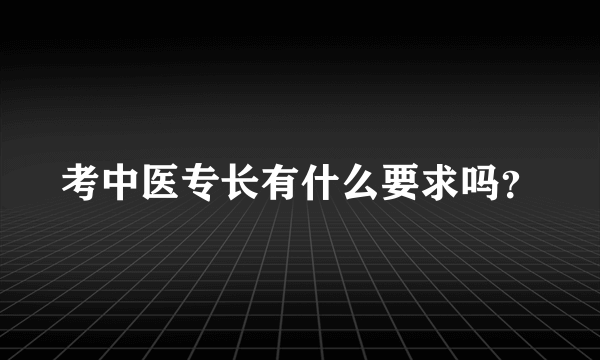 考中医专长有什么要求吗？