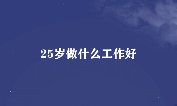 25岁做什么工作好