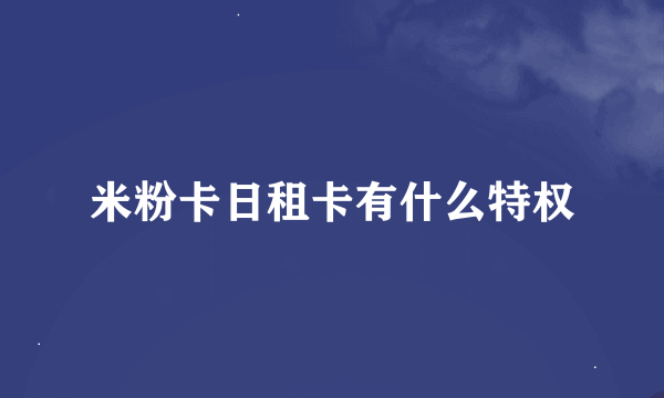 米粉卡日租卡有什么特权