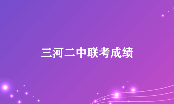 三河二中联考成绩