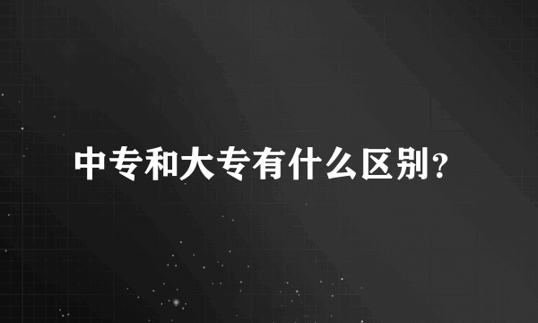 中专和大专有什么区别？