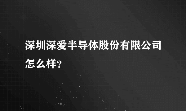 深圳深爱半导体股份有限公司怎么样？